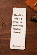 Would It Help If I Brought You Some Reading Glasses?